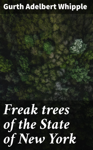 Gurth Adelbert Whipple: Freak trees of the State of New York