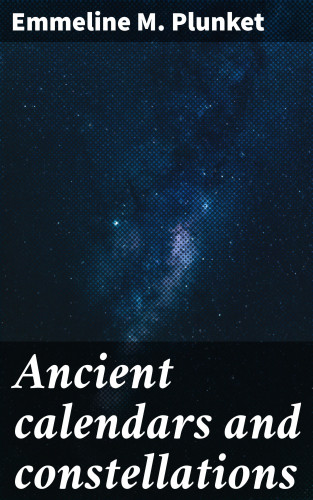 Emmeline M. Plunket: Ancient calendars and constellations