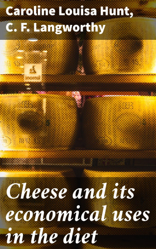 Caroline Louisa Hunt, C. F. Langworthy: Cheese and its economical uses in the diet