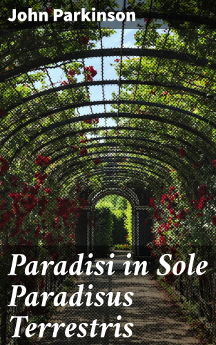 John Parkinson: Paradisi in Sole Paradisus Terrestris