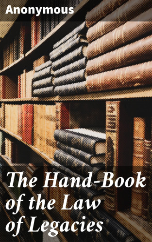 Anonymous: The Hand-Book of the Law of Legacies