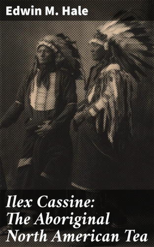 Edwin M. Hale: Ilex Cassine: The Aboriginal North American Tea