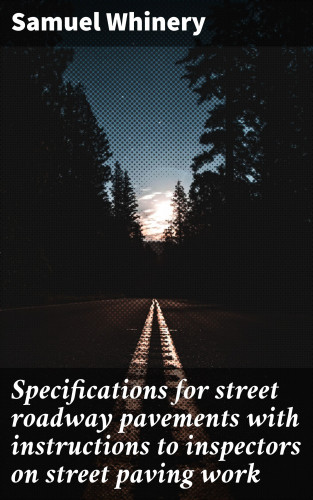 Samuel Whinery: Specifications for street roadway pavements with instructions to inspectors on street paving work