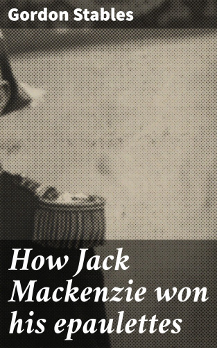 Gordon Stables: How Jack Mackenzie won his epaulettes