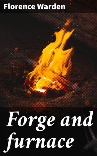 Florence Warden: Forge and furnace