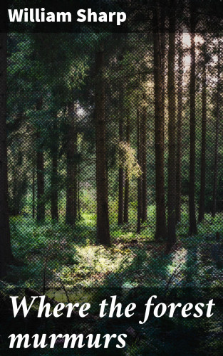 William Sharp: Where the forest murmurs