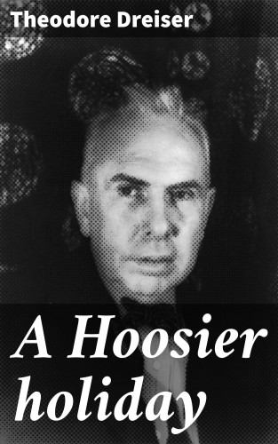 Theodore Dreiser: A Hoosier holiday