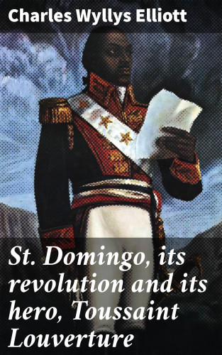 Charles Wyllys Elliott: St. Domingo, its revolution and its hero, Toussaint Louverture