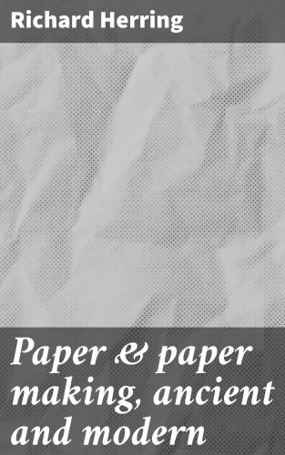 Richard Herring: Paper & paper making, ancient and modern