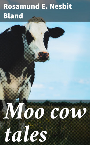 Rosamund E. Nesbit Bland: Moo cow tales