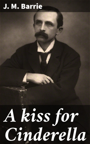 J. M. Barrie: A kiss for Cinderella