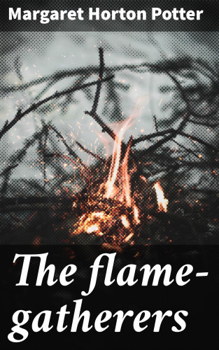 Margaret Horton Potter: The flame-gatherers
