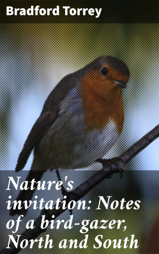Bradford Torrey: Nature's invitation: Notes of a bird-gazer, North and South