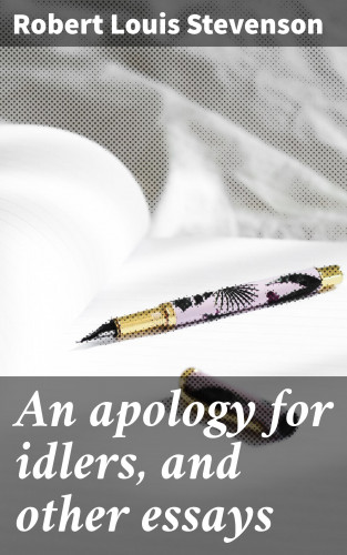 Robert Louis Stevenson: An apology for idlers, and other essays