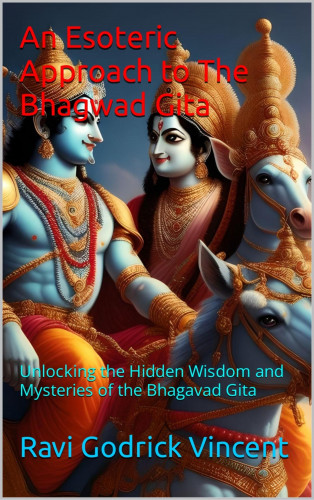 Ravi Godrick Vincent: An Esoteric Approach to The Bhagwad Gita