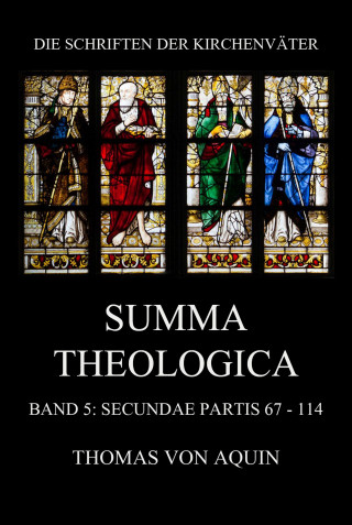 Thomas von Aquin: Summa Theologica, Band 5: Secundae Partis, Quaestiones 67 - 114