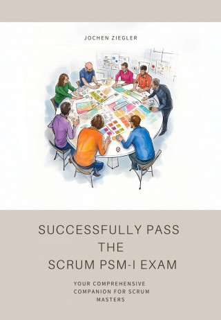 Jochen Ziegler: Successfully Pass the Scrum PSM-I Exam