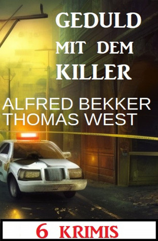 Alfred Bekker, Thomas West: Geduld mit dem Killer: 6 Krimis