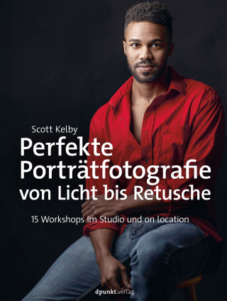 Scott Kelby: Perfekte Porträtfotografie von Licht bis Retusche