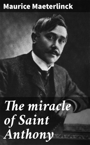 Maurice Maeterlinck: The miracle of Saint Anthony