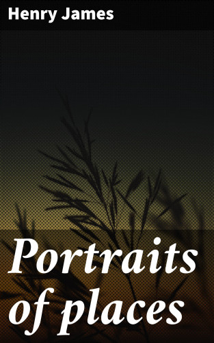 Henry James: Portraits of places