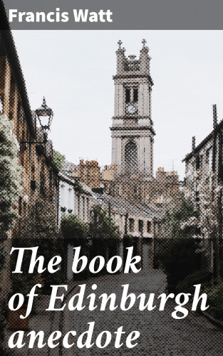Francis Watt: The book of Edinburgh anecdote