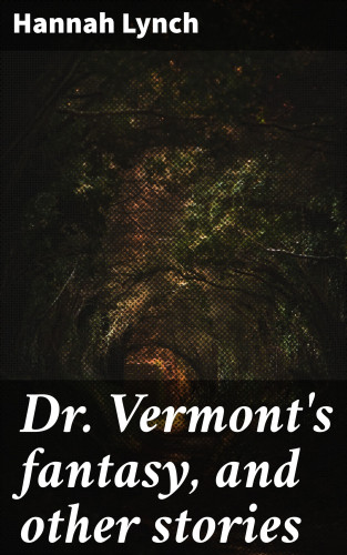 Hannah Lynch: Dr. Vermont's fantasy, and other stories