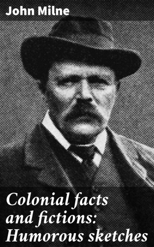 John Milne: Colonial facts and fictions: Humorous sketches