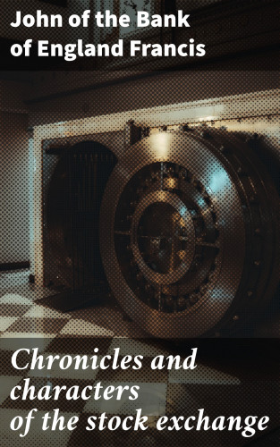 of the Bank of England John Francis: Chronicles and characters of the stock exchange