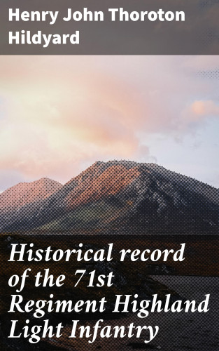 Henry John Thoroton Hildyard: Historical record of the 71st Regiment Highland Light Infantry