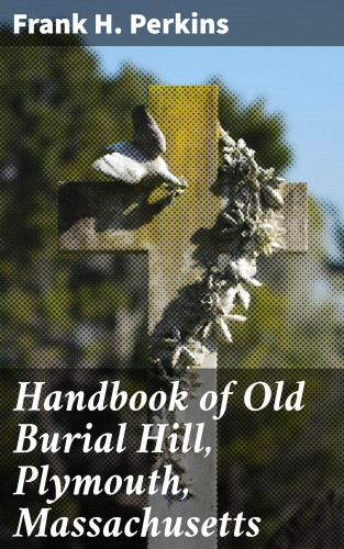 Frank H. Perkins: Handbook of Old Burial Hill, Plymouth, Massachusetts