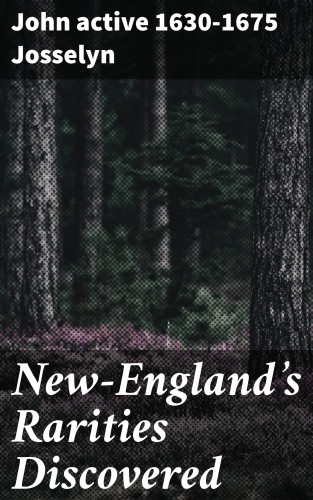 active 1630-1675 John Josselyn: New-England's Rarities Discovered