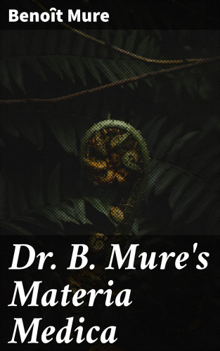 Benoît Mure: Dr. B. Mure's Materia Medica