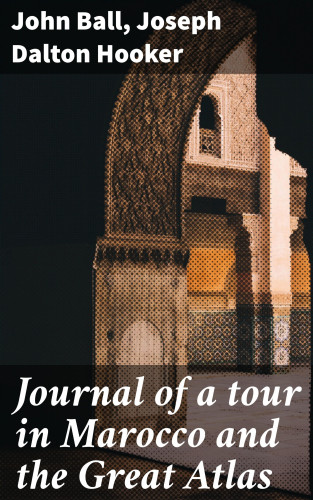 John Ball, Joseph Dalton Hooker: Journal of a tour in Marocco and the Great Atlas