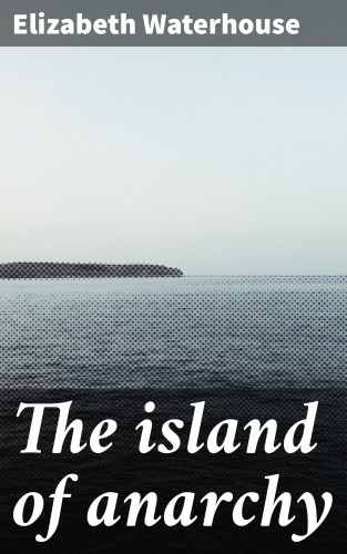 Elizabeth Waterhouse: The island of anarchy