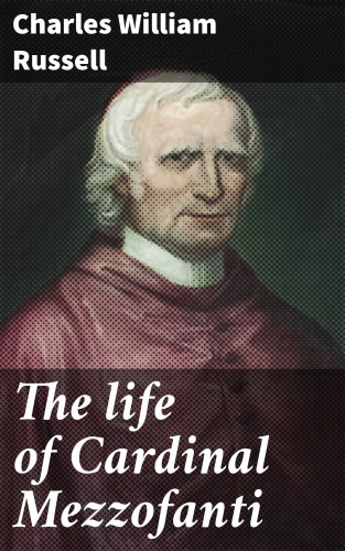 Charles William Russell: The life of Cardinal Mezzofanti