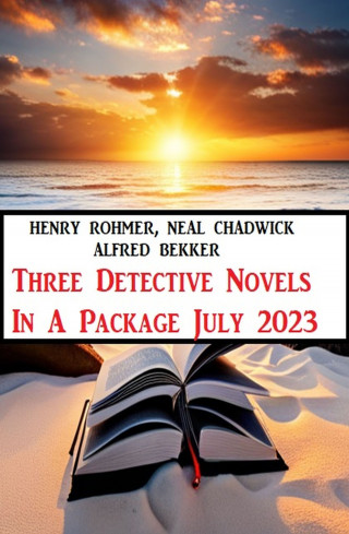 Alfred Bekker, Henry Rohmer, Neal Chadwick: Three Detective Novels In A Package July 2023