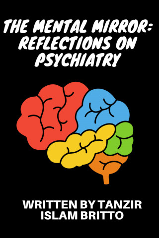 Tanzir Islam Britto: The Mental Mirror: Reflections on Psychiatry