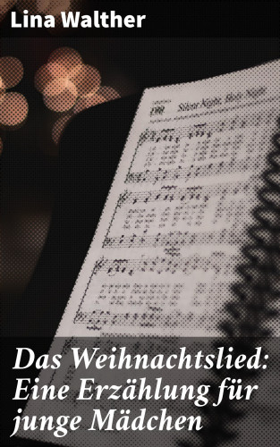 Lina Walther: Das Weihnachtslied: Eine Erzählung für junge Mädchen