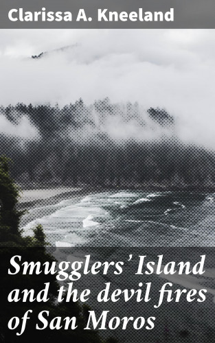 Clarissa A. Kneeland: Smugglers' Island and the devil fires of San Moros