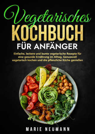 Marie Neumann: Vegetarisches Kochbuch für Anfänger