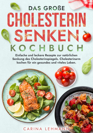 Carina Lehmann: Das große Cholesterin Senken Kochbuch