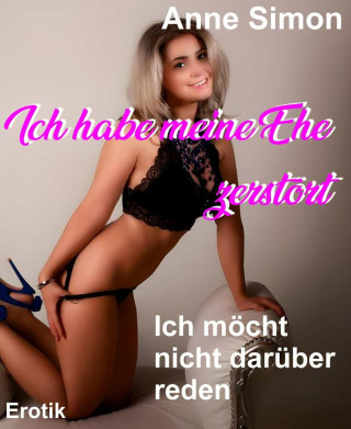 Anne Simon: Ich habe meine Ehe zerstört