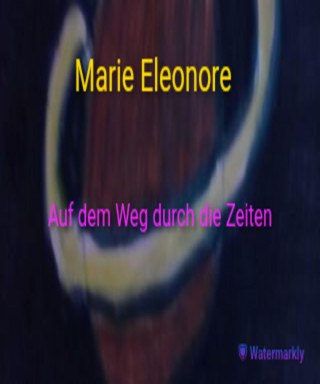 Marie Eleonore: Auf dem Weg durch die Zeiten
