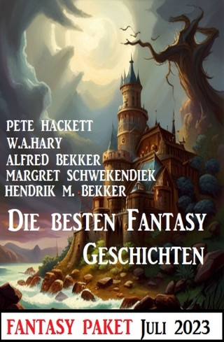 Alfred Bekker, Hendrik M. Bekker, Margret Schwekendiek, Pete Hackett, W. A. Hary: Die besten Fantasy-Geschichten Juli 2023: Fantasy Paket