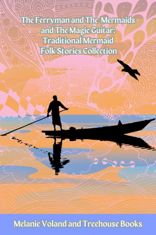 Melanie Voland, Treehouse Books: The Ferryman and The Mermaids and The Magic Guitar: Traditional Mermaid Folk Stories Collection