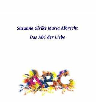 Susanne Ulrike Maria Albrecht: Das ABC der Liebe