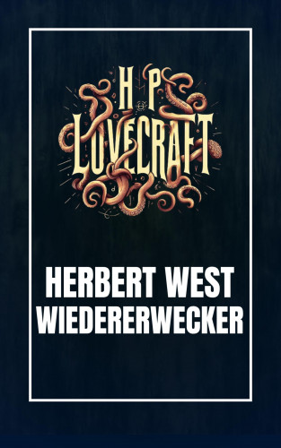 Howard Phillips Lovecraft: Herbert West - Wiedererwecker