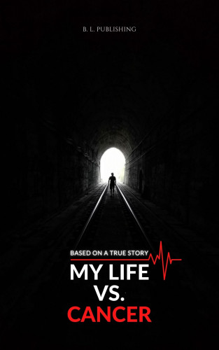 B. L. Publishing: MY LIFE VS. CANCER | Based on a true story