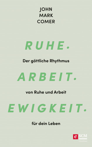 John Mark Comer: Ruhe. Arbeit. Ewigkeit.